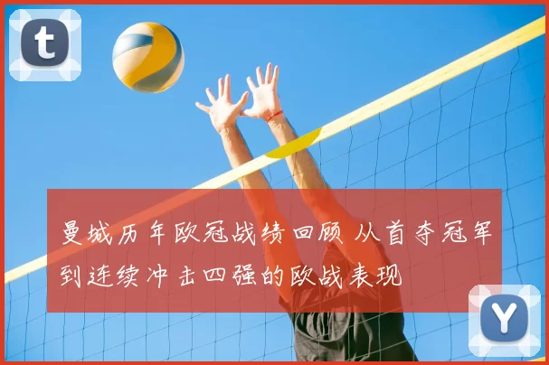 曼城历年欧冠战绩回顾 从首夺冠军到连续冲击四强的欧战表现