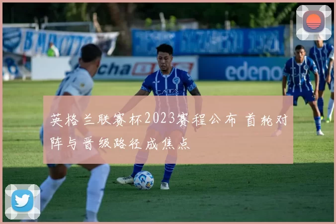 英格兰联赛杯2023赛程公布 首轮对阵与晋级路径成焦点