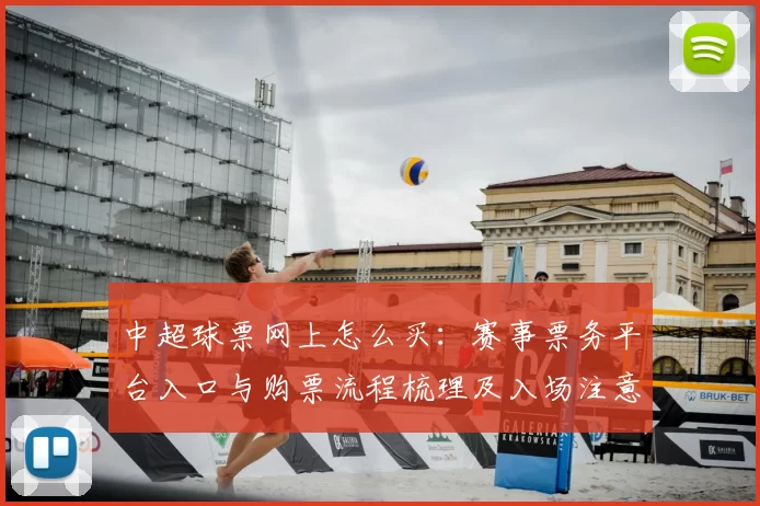 中超球票网上怎么买：赛事票务平台入口与购票流程梳理及入场注意事项