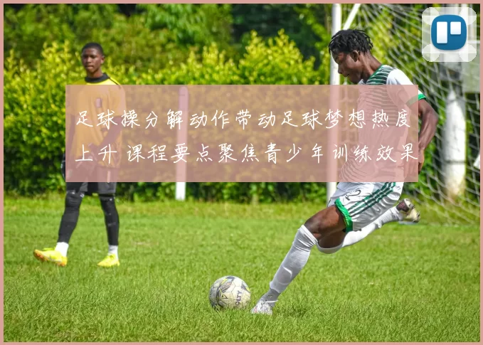 足球操分解动作带动足球梦想热度上升 课程要点聚焦青少年训练效果