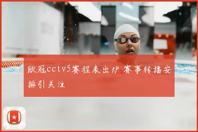 欧冠cctv5赛程表出炉 赛事转播安排引关注